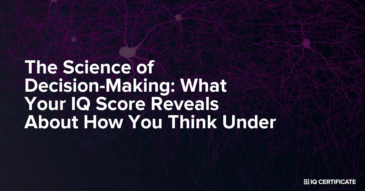 The Science of Decision-Making: What Your IQ Score Reveals About How You Think Under Pressure
