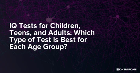 IQ Tests for Children, Teens, and Adults: Which Type of Test Is Best for Each Age Group?